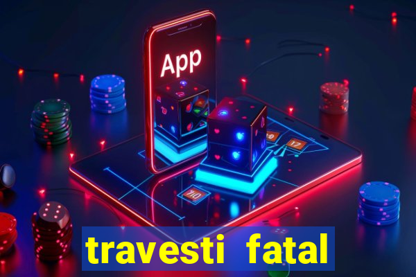 travesti fatal porto alegre